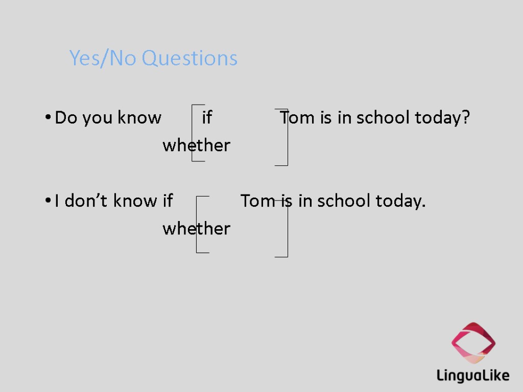 Yes/No Questions Do you know if Tom is in school today? whether I don’t